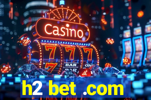 h2 bet .com